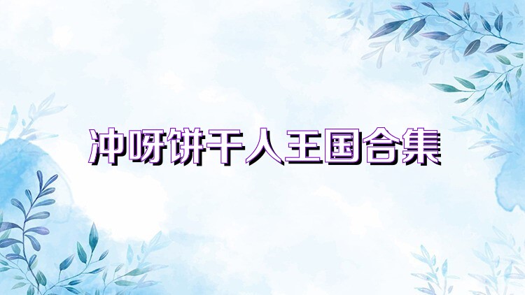 冲呀饼干人王国合集