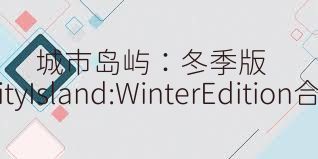 城市岛屿：冬季版CityIsland:WinterEdition合集