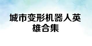 城市变形机器人英雄合集