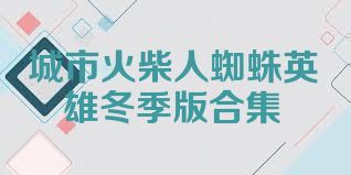 城市火柴人蜘蛛英雄冬季版合集