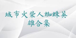 城市火柴人蜘蛛英雄合集