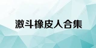 激斗橡皮人合集