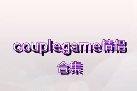 couplegame情侣合集
