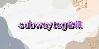 subwaytag合集
