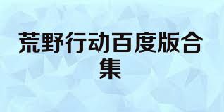 荒野行动百度版合集