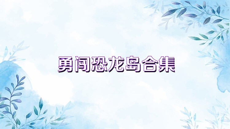 勇闯恐龙岛合集