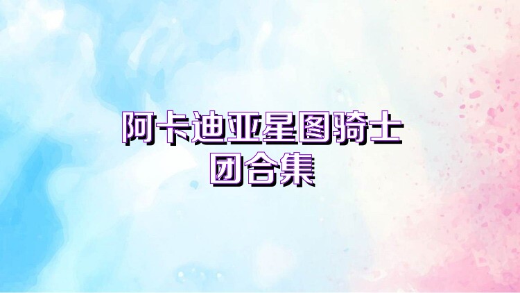 阿卡迪亚星图骑士团合集