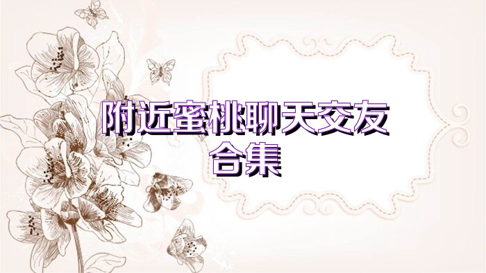 附近蜜桃聊天交友合集