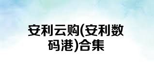 安利云购(安利数码港)合集