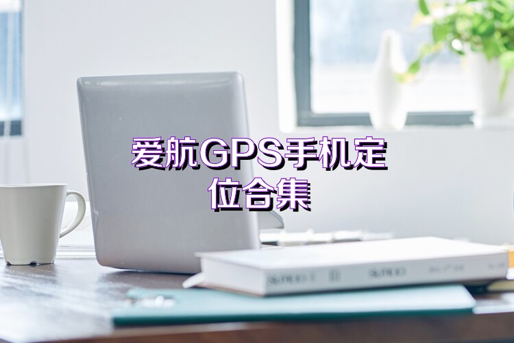 爱航GPS手机定位合集