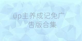 up主养成记免广告版合集