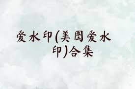 爱水印(美图爱水印)合集