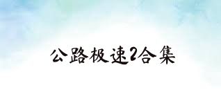 公路极速2合集