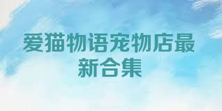 爱猫物语宠物店最新合集