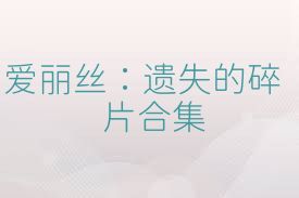 爱丽丝：遗失的碎片合集