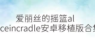 爱丽丝的摇篮aliceincradle安卓移植版合集