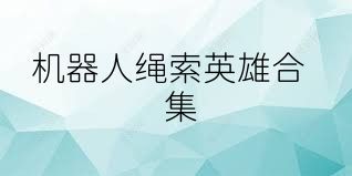 机器人绳索英雄合集
