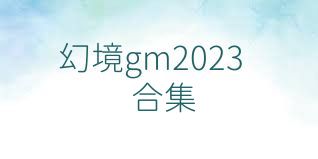 幻境gm2023合集