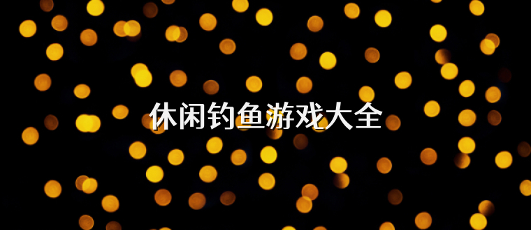 休闲钓鱼游戏大全